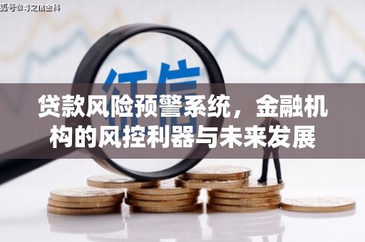 乌拉特后旗贷款风险预警系统，金融机构的风控利器与未来发展