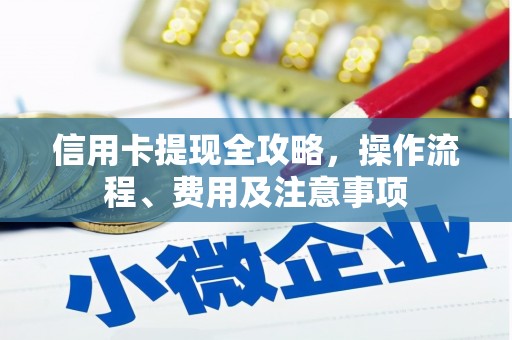 乌拉特后旗信用卡提现全攻略，操作流程、费用及注意事项