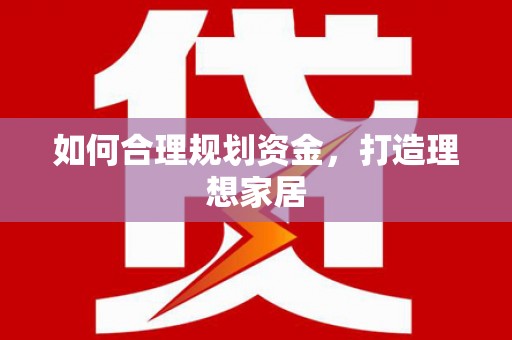 乌拉特后旗如何合理规划资金，打造理想家居
