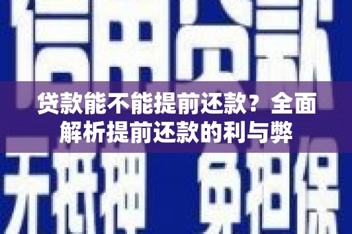乌拉特后旗贷款能不能提前还款？全面解析提前还款的利与弊