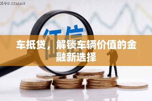 乌拉特后旗车抵贷，解锁车辆价值的金融新选择