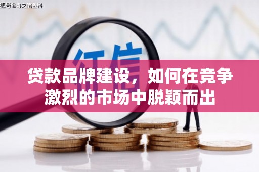 乌拉特后旗贷款品牌建设，如何在竞争激烈的市场中脱颖而出
