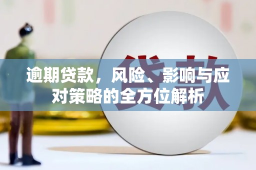 乌拉特后旗逾期贷款，风险、影响与应对策略的全方位解析