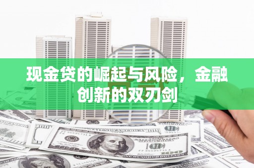 乌拉特后旗现金贷的崛起与风险，金融创新的双刃剑