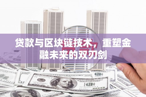 乌拉特后旗贷款与区块链技术，重塑金融未来的双刃剑