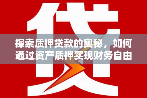 乌拉特后旗探索质押贷款的奥秘，如何通过资产质押实现财务自由