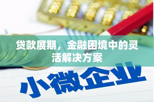 乌拉特后旗贷款展期，金融困境中的灵活解决方案