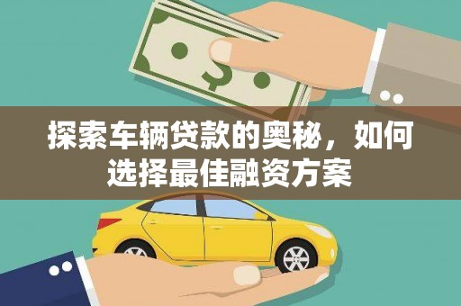 乌拉特后旗探索车辆贷款的奥秘，如何选择最佳融资方案