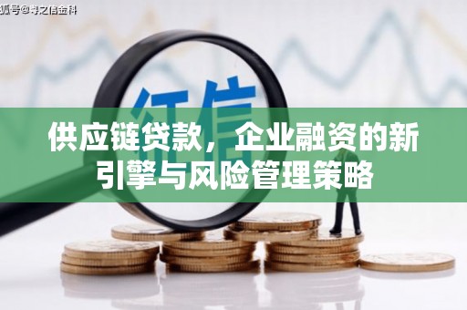 乌拉特后旗供应链贷款，企业融资的新引擎与风险管理策略