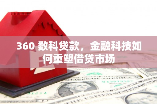 乌拉特后旗360 数科贷款，金融科技如何重塑借贷市场