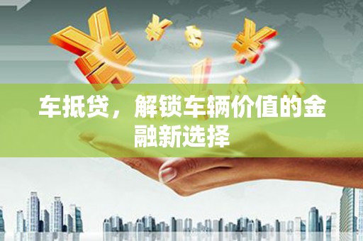 乌拉特后旗车抵贷，解锁车辆价值的金融新选择