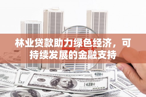 乌拉特后旗林业贷款助力绿色经济，可持续发展的金融支持