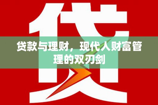 乌拉特后旗贷款与理财，现代人财富管理的双刃剑