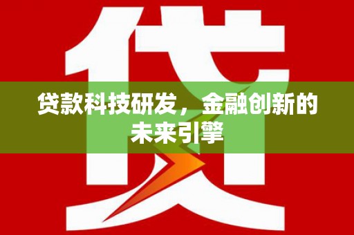 乌拉特后旗贷款科技研发，金融创新的未来引擎