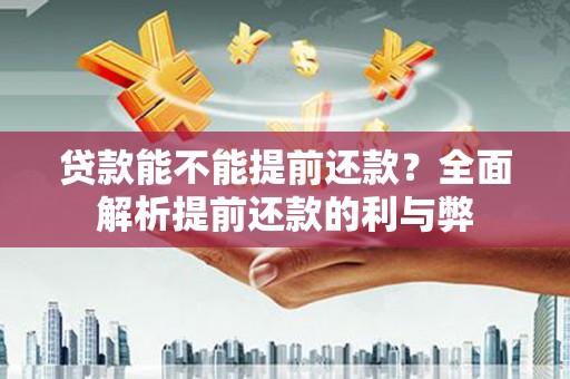 乌拉特后旗贷款能不能提前还款？全面解析提前还款的利与弊