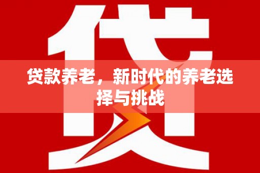 乌拉特后旗贷款养老，新时代的养老选择与挑战