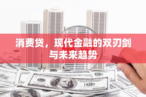 乌拉特后旗消费贷，现代金融的双刃剑与未来趋势
