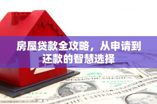 乌拉特后旗房屋贷款全攻略，从申请到还款的智慧选择