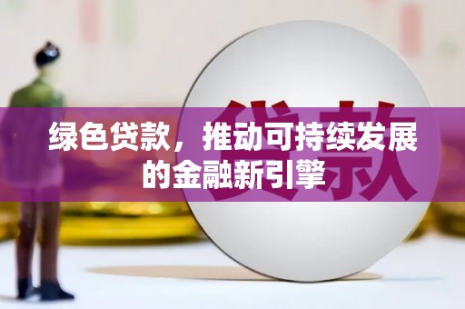 乌拉特后旗绿色贷款，推动可持续发展的金融新引擎