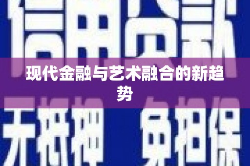 乌拉特后旗现代金融与艺术融合的新趋势