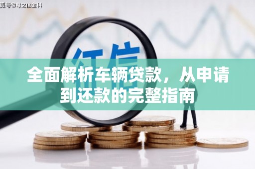 乌拉特后旗全面解析车辆贷款，从申请到还款的完整指南