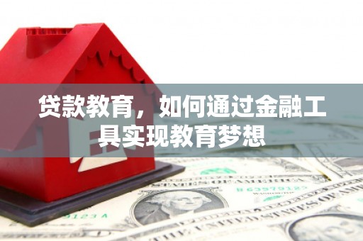 乌拉特后旗贷款教育，如何通过金融工具实现教育梦想