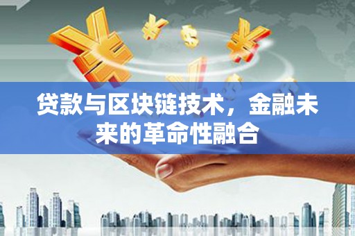 乌拉特后旗贷款与区块链技术，金融未来的革命性融合