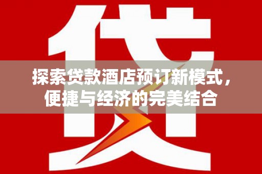 乌拉特后旗探索贷款酒店预订新模式，便捷与经济的完美结合