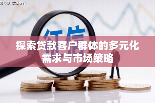 乌拉特后旗探索贷款客户群体的多元化需求与市场策略