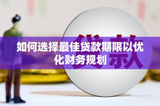 乌拉特后旗如何选择最佳贷款期限以优化财务规划