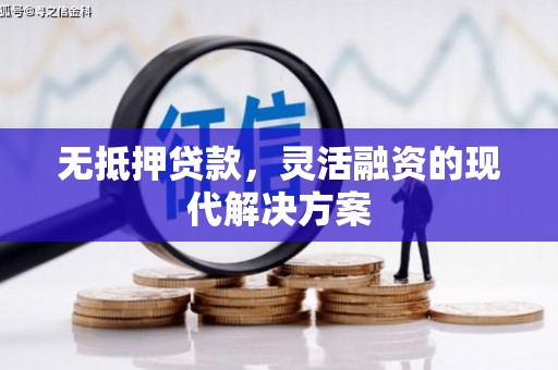 乌拉特后旗无抵押贷款，灵活融资的现代解决方案