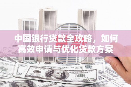 乌拉特后旗中国银行贷款全攻略，如何高效申请与优化贷款方案