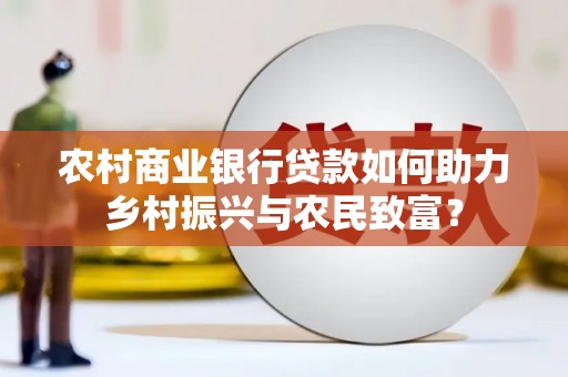 乌拉特后旗农村商业银行贷款如何助力乡村振兴与农民致富？