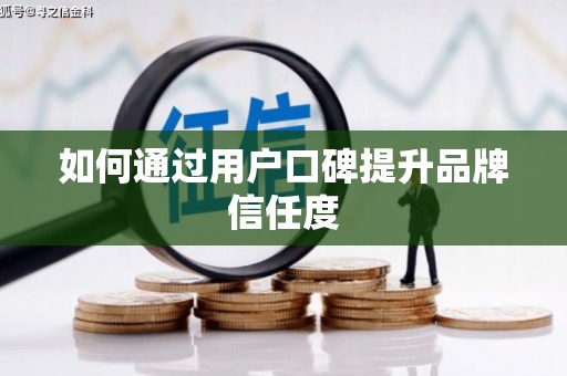 乌拉特后旗如何通过用户口碑提升品牌信任度