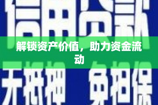 乌拉特后旗解锁资产价值，助力资金流动