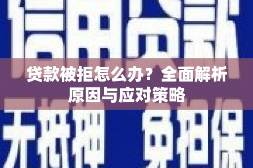 乌拉特后旗贷款被拒怎么办？全面解析原因与应对策略