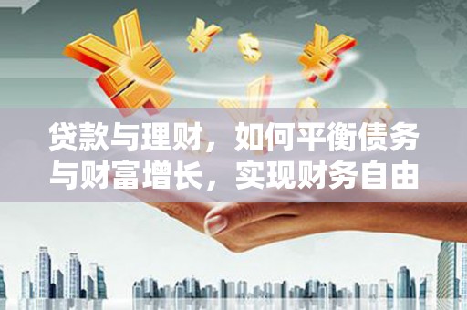 乌拉特后旗贷款与理财，如何平衡债务与财富增长，实现财务自由