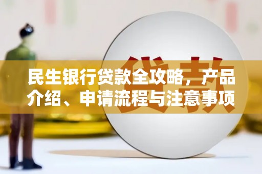 乌拉特后旗民生银行贷款全攻略，产品介绍、申请流程与注意事项